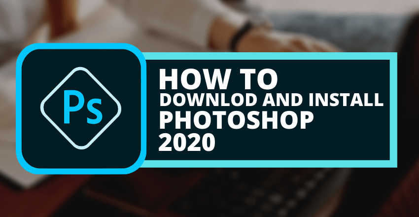 How to Download and Install Photoshop 2020