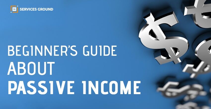Beginner’s Guide About Passive Income